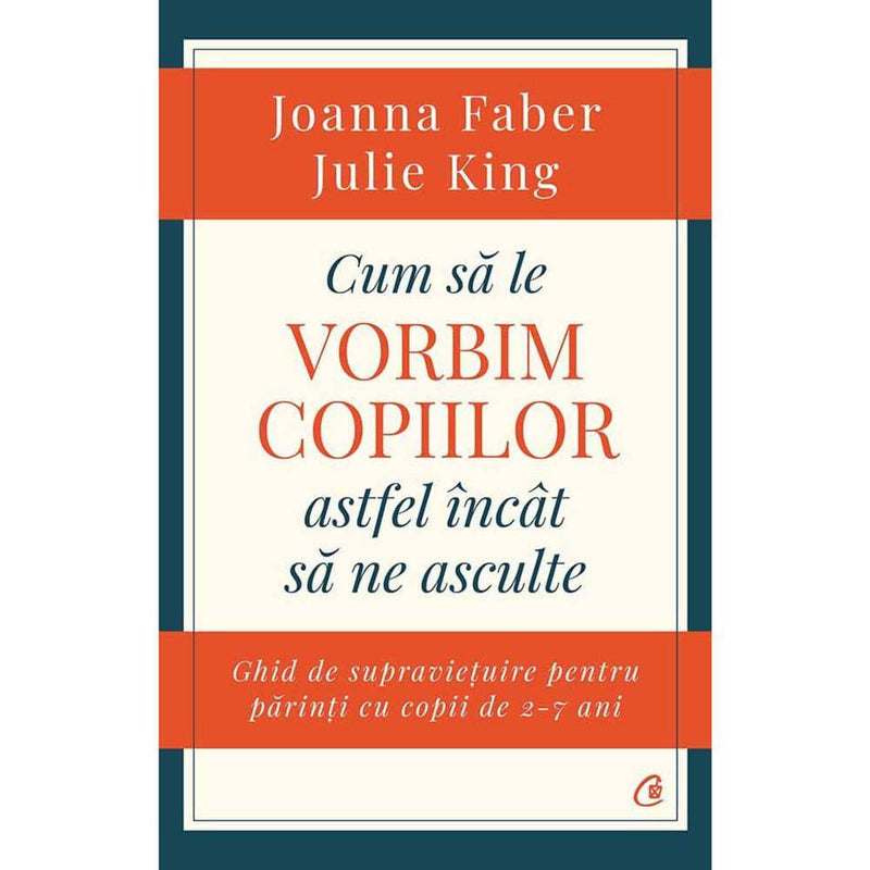 Cum sa le vorbim copiilor astfel incat sa ne asculte - Julie King , Joanna Faber - Delumani - Magazin Romanesc 