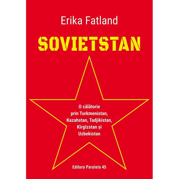 SOVIETSTAN. O calatorie prin Turkmenistan, Kazahstan, Tadjikistan, Kirgizstan si Uzbekistan - FATLAND Erika - Delumani - Magazin Romanesc 