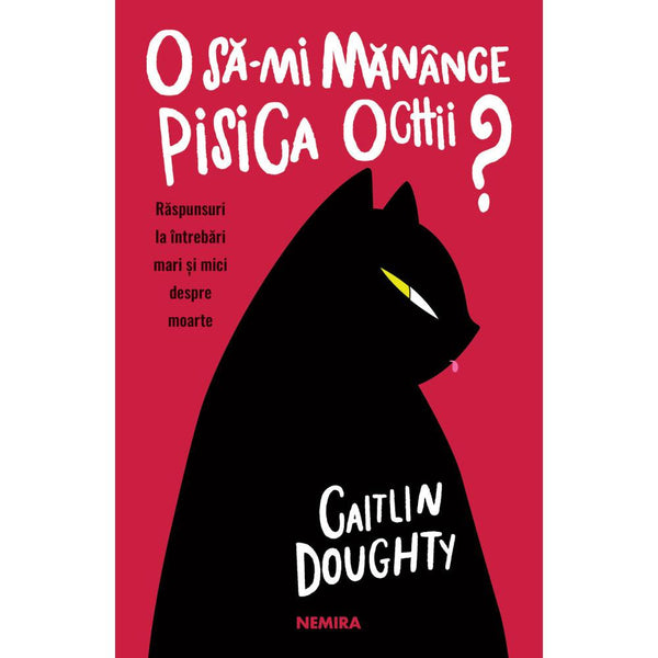 O Sa-Mi Manance Pisica Ochii Raspunsuri La Intrebari Mari Si Mici Despre Moarte - Caitlin Doughty